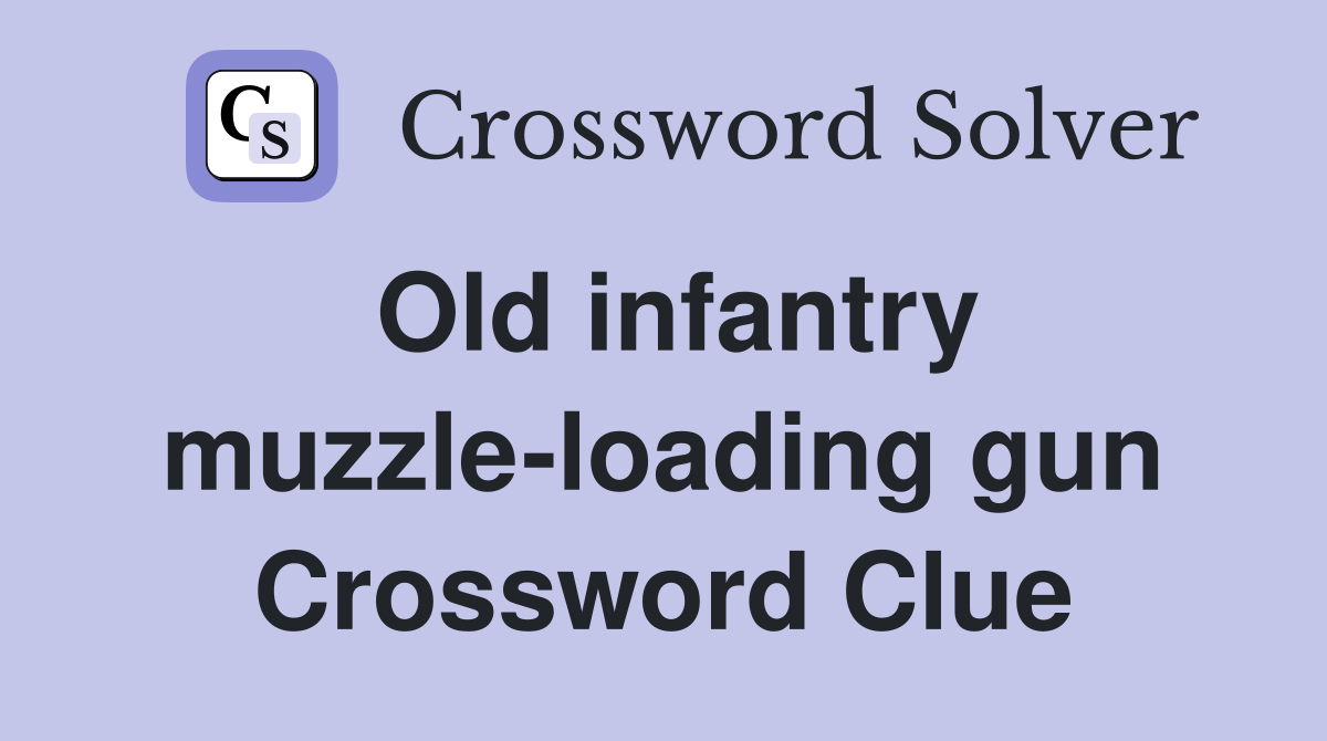 Old infantry muzzle-loading gun Crossword Clue