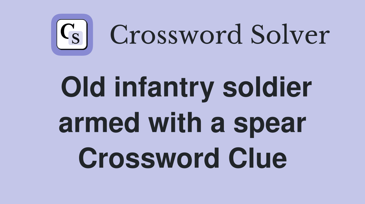 Old infantry soldier armed with a spear Crossword Clue