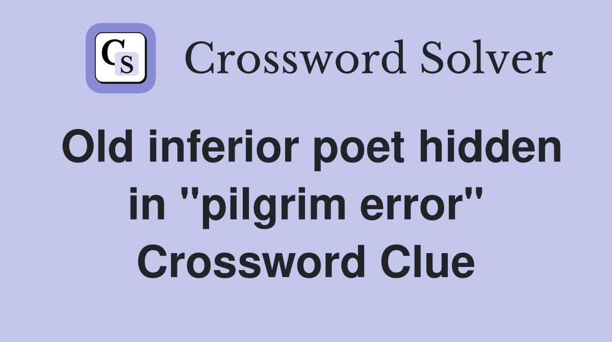 Old inferior poet hidden in "pilgrim error" Crossword Clue
