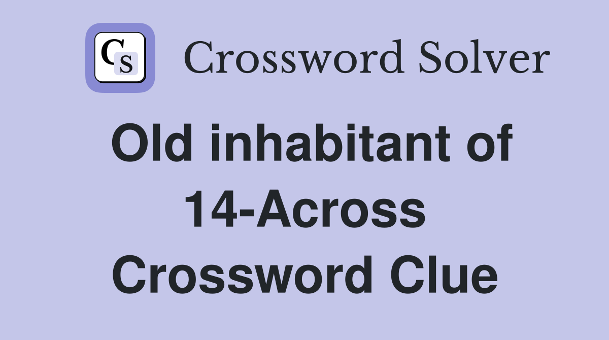 Old inhabitant of 14-Across Crossword Clue