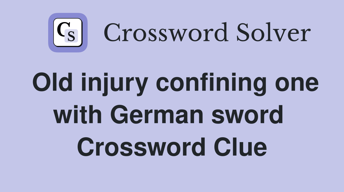 Old injury confining one with German sword  Crossword Clue