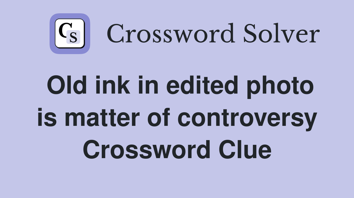 Old ink in edited photo is matter of controversy Crossword Clue