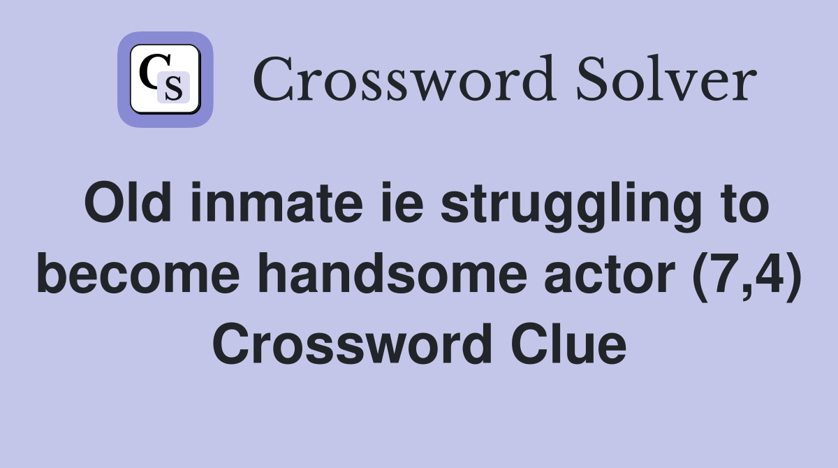 Old inmate ie struggling to become handsome actor (7,4) Crossword Clue