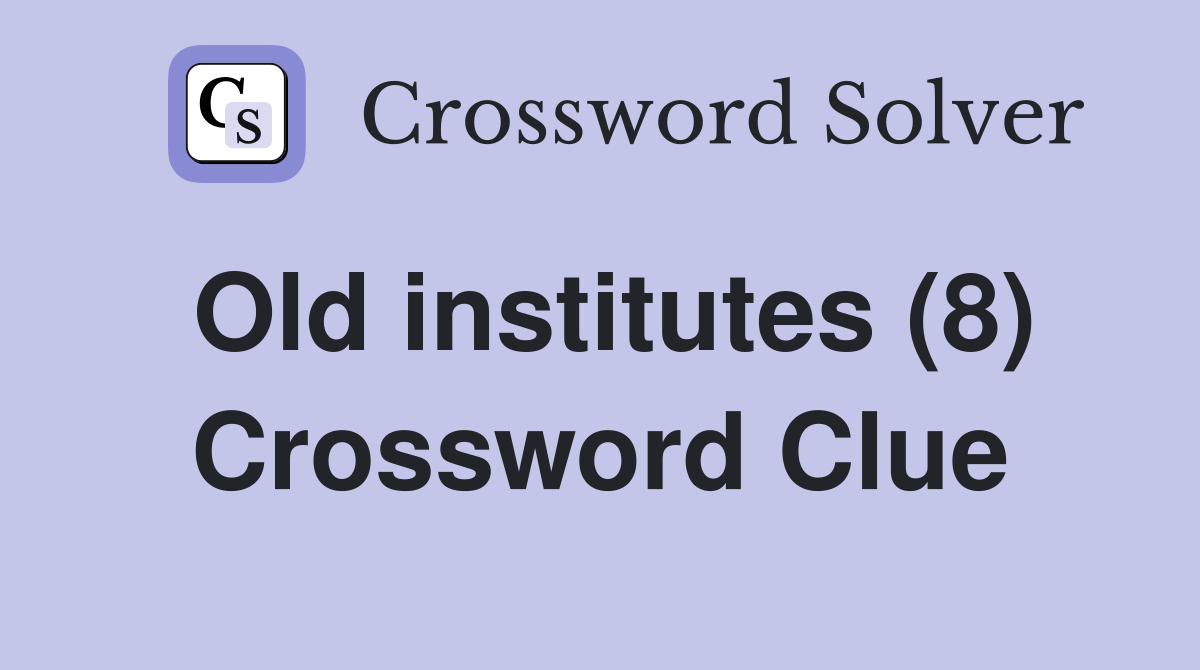Old institutes (8) Crossword Clue