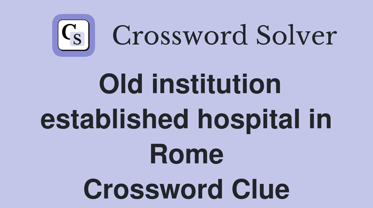 Old institution established hospital in Rome Crossword Clue