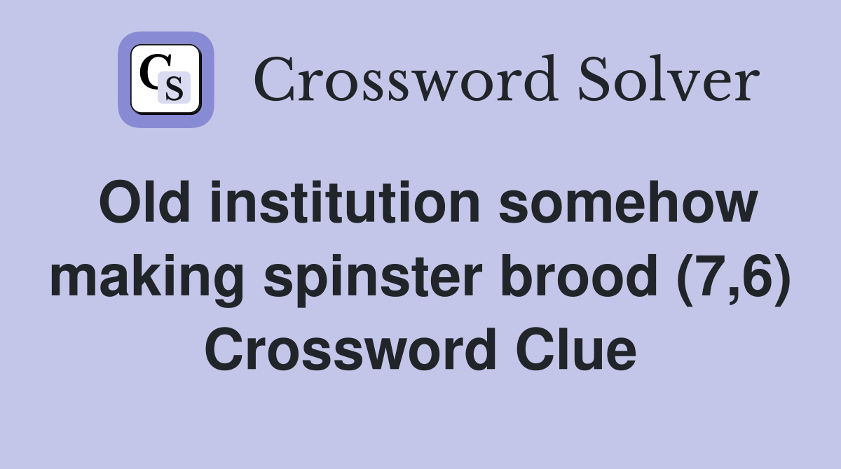 Old institution somehow making spinster brood (7,6) Crossword Clue