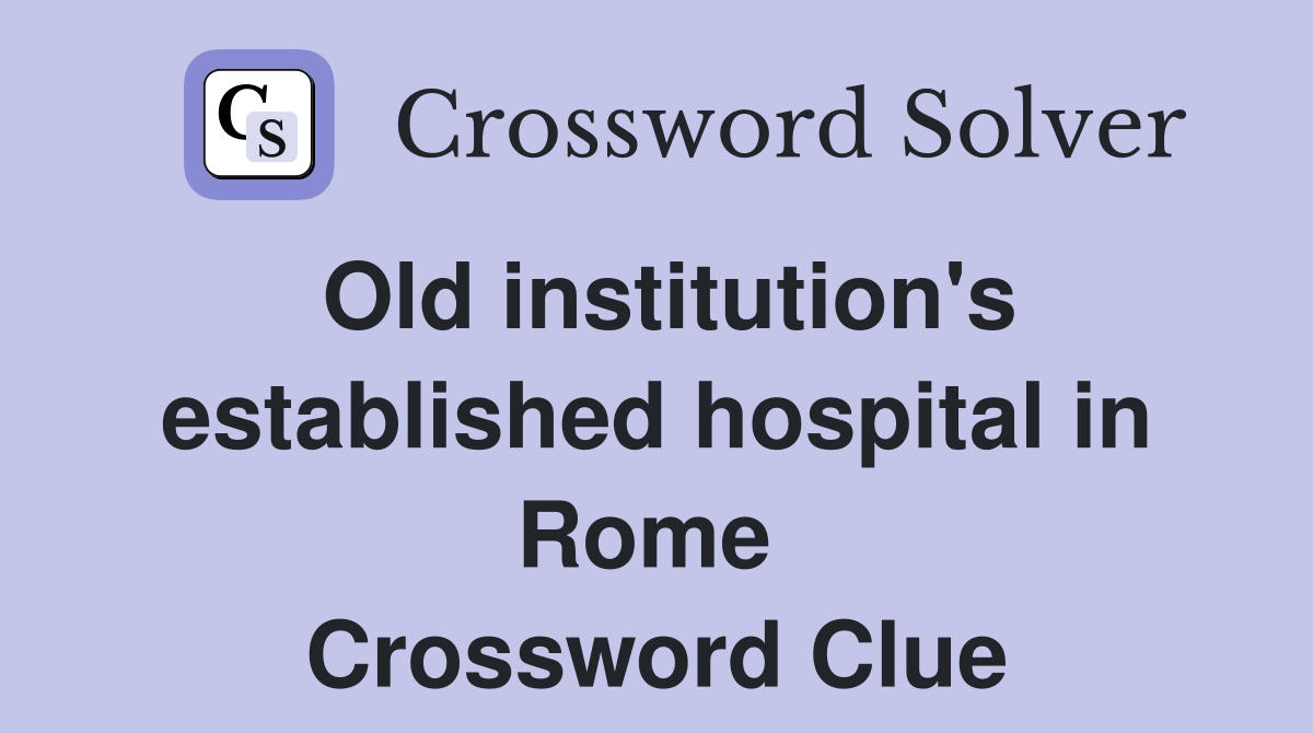 Old institution's established hospital in Rome  Crossword Clue