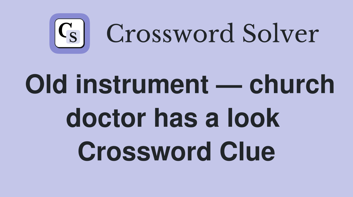 Old instrument — church doctor has a look  Crossword Clue