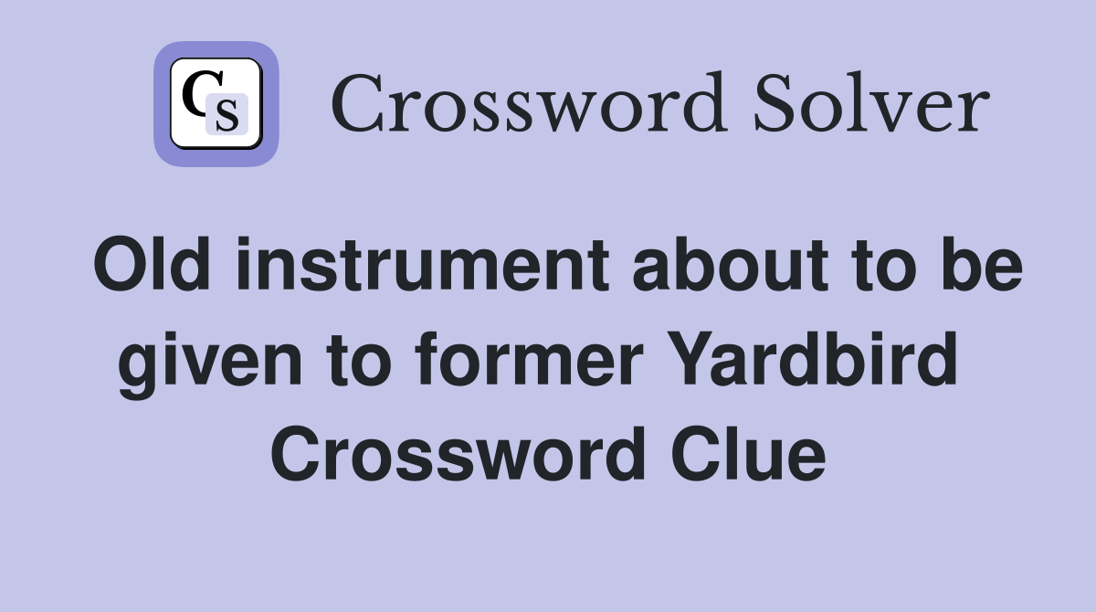 Old instrument about to be given to former Yardbird  Crossword Clue