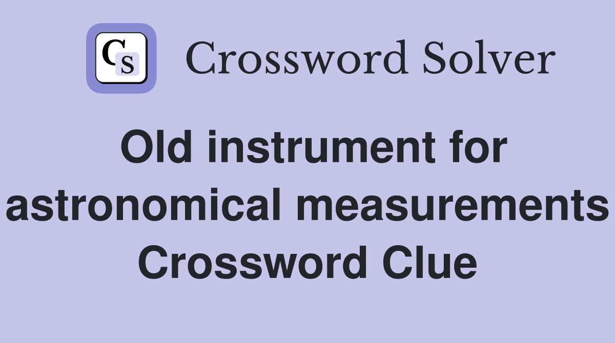 Old instrument for astronomical measurements Crossword Clue