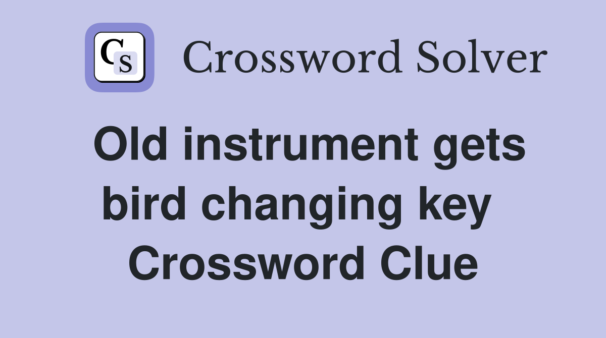 Old instrument gets bird changing key  Crossword Clue