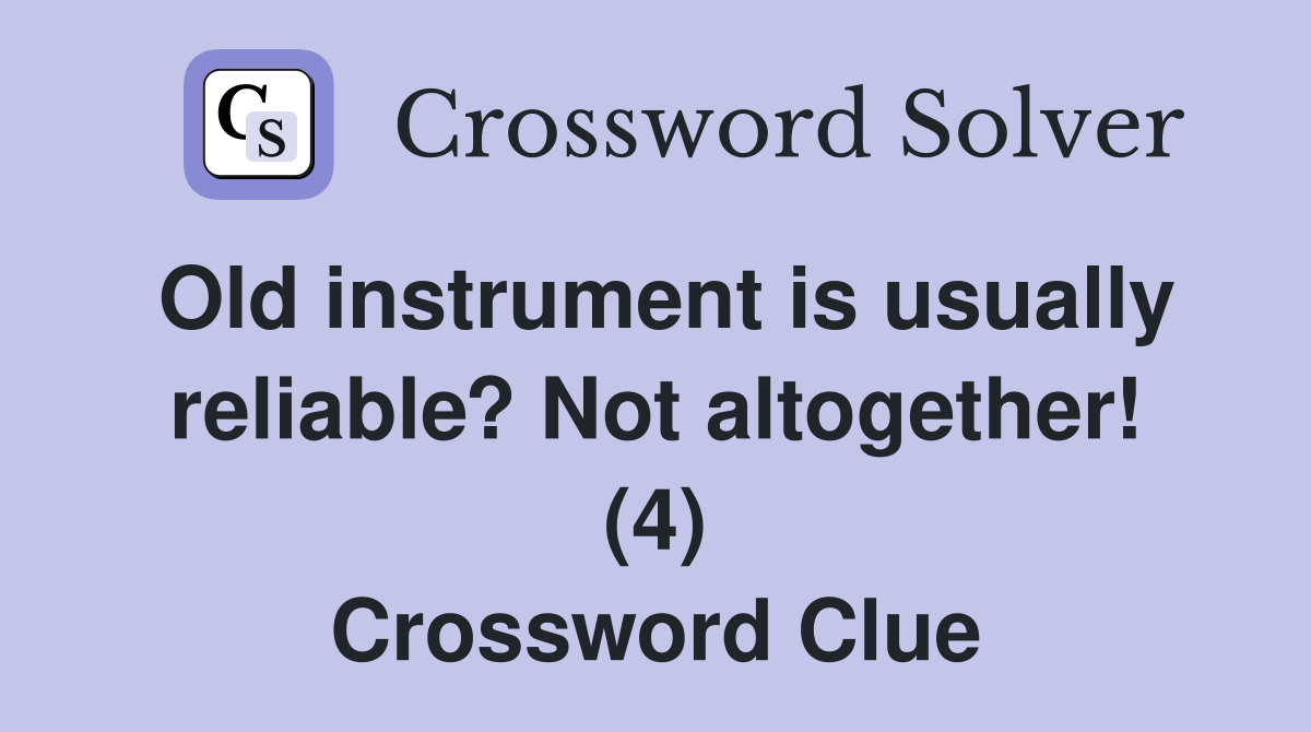 Old instrument is usually reliable? Not altogether! (4) Crossword Clue