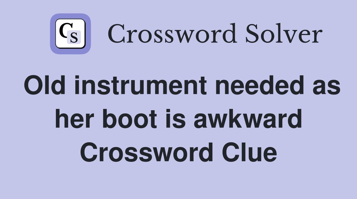 Old instrument needed as her boot is awkward Crossword Clue