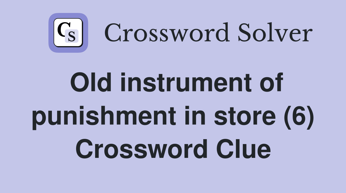 Old instrument of punishment in store (6) Crossword Clue