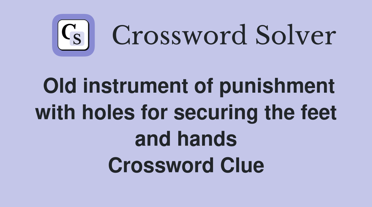 Old instrument of punishment with holes for securing the feet and hands Crossword Clue