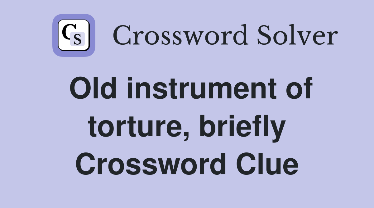 Old instrument of torture, briefly Crossword Clue