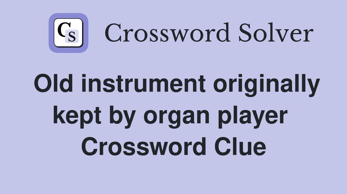 Old instrument originally kept by organ player  Crossword Clue