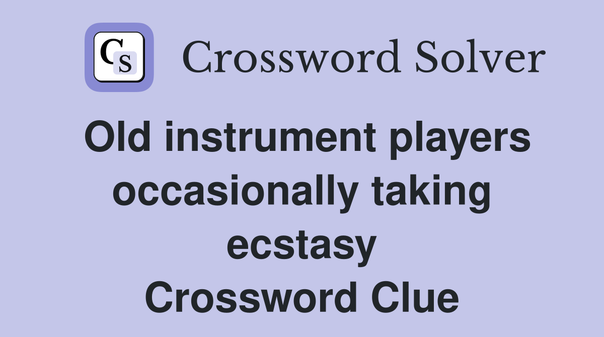 Old instrument players occasionally taking ecstasy Crossword Clue