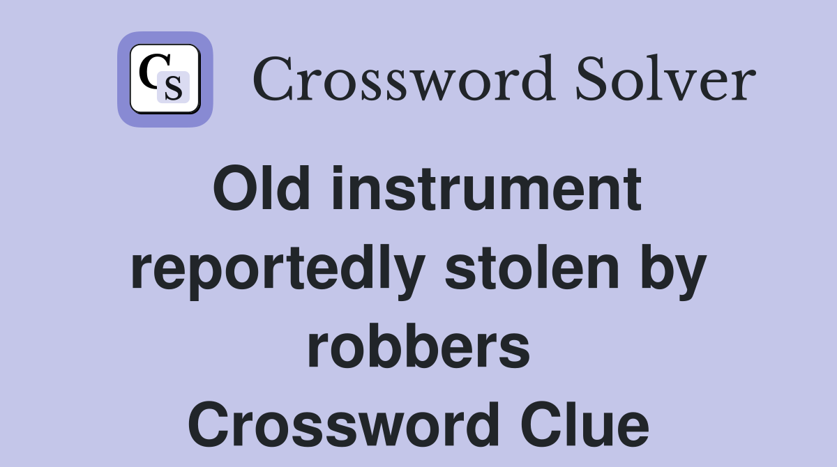 Old instrument reportedly stolen by robbers Crossword Clue