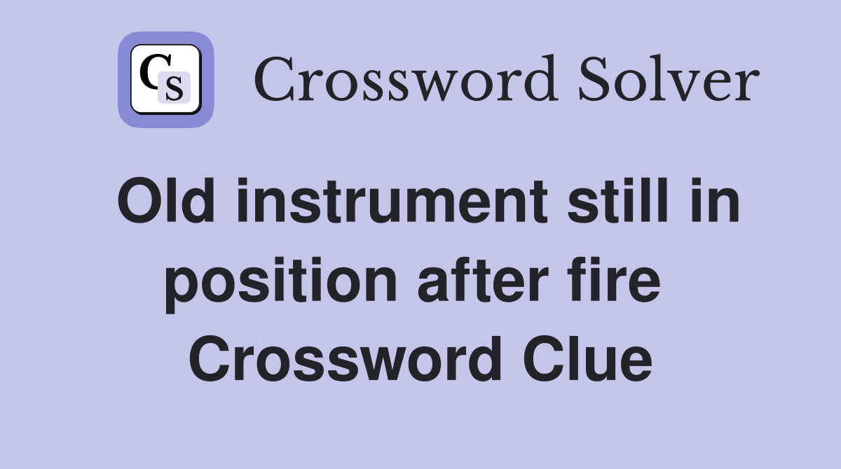 Old instrument still in position after fire  Crossword Clue
