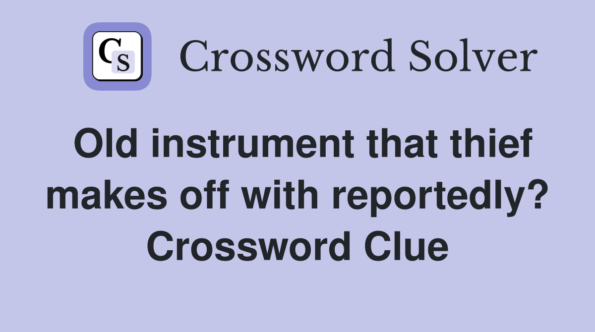 Old instrument that thief makes off with reportedly? Crossword Clue
