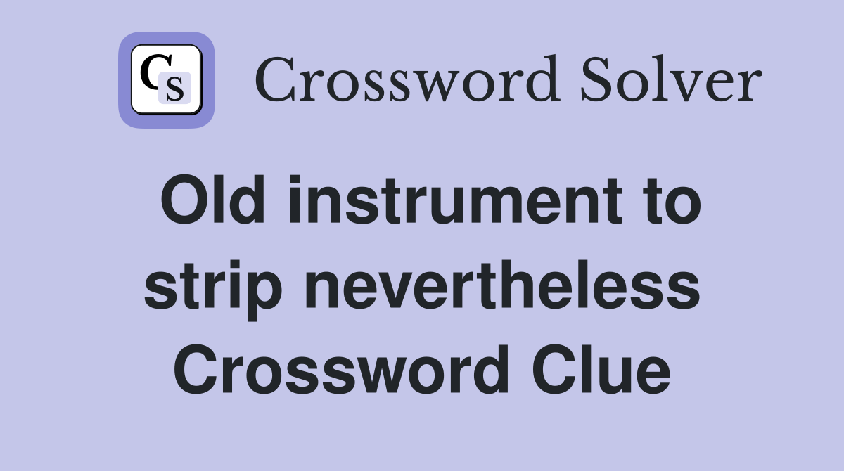 Old instrument to strip nevertheless Crossword Clue