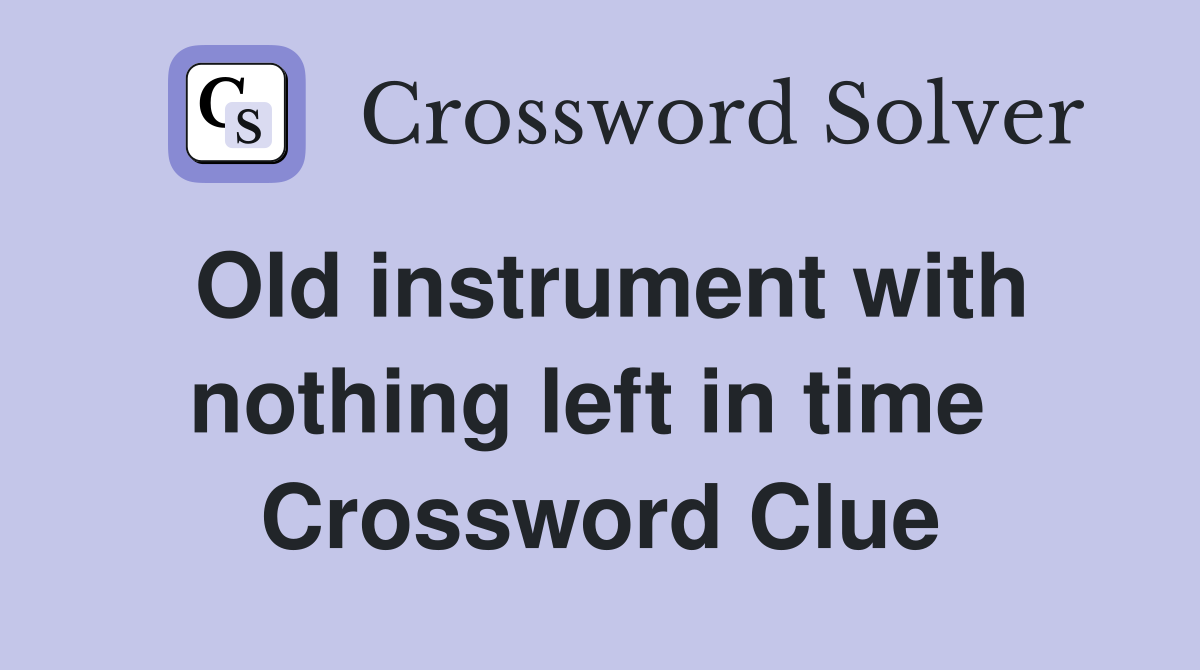 Old instrument with nothing left in time  Crossword Clue