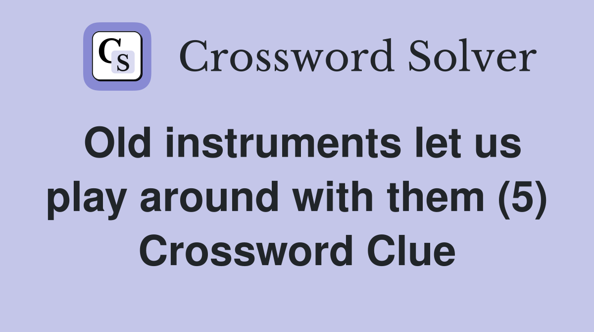 Old instruments let us play around with them (5) Crossword Clue