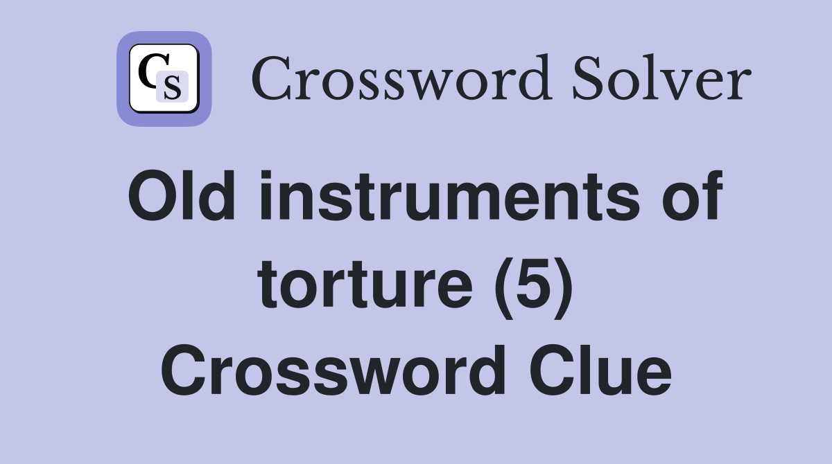 Old instruments of torture (5) Crossword Clue