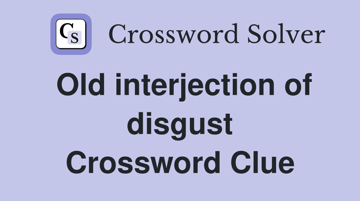 Old interjection of disgust Crossword Clue