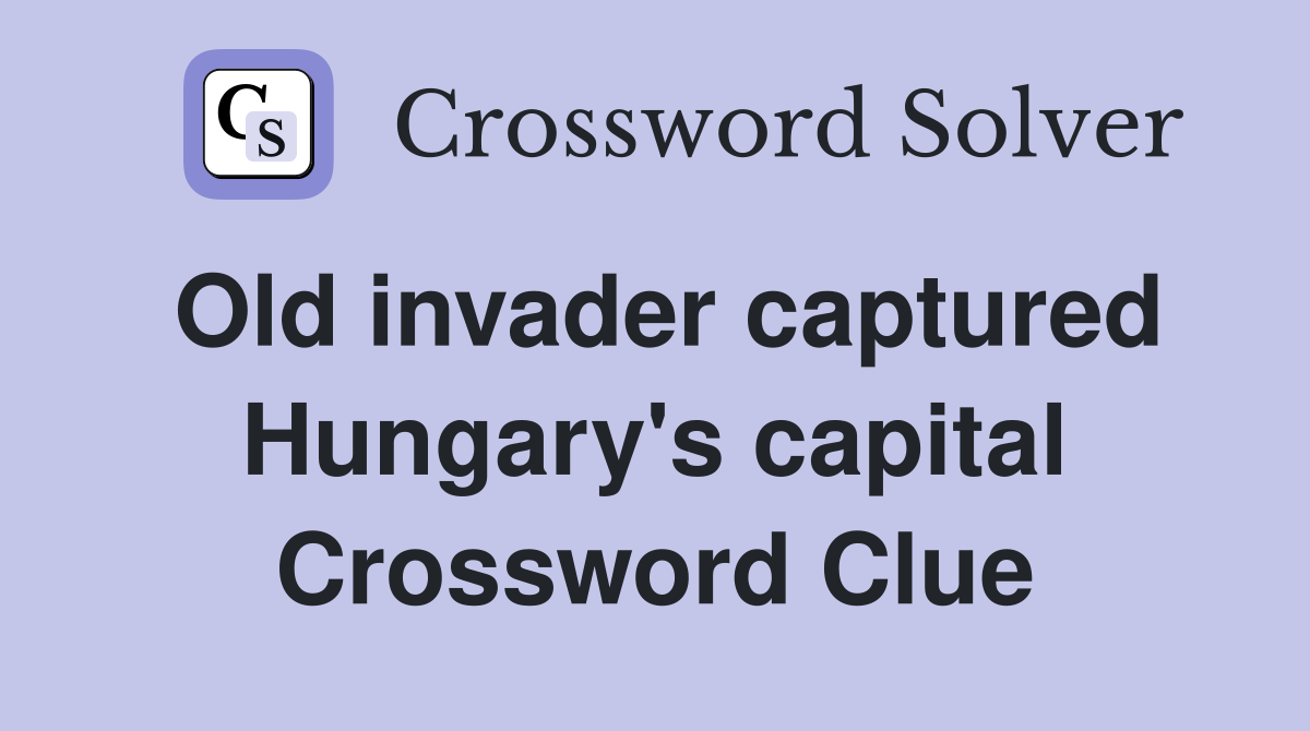 Old invader captured Hungary's capital Crossword Clue