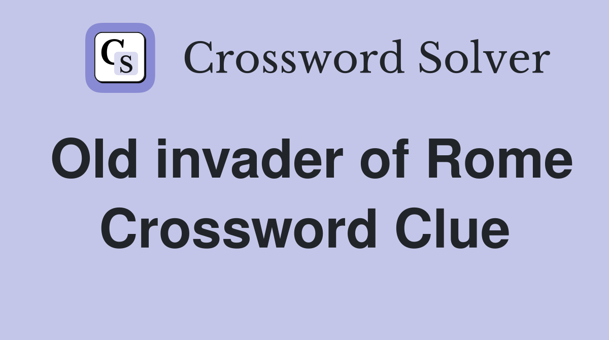 Old invader of Rome Crossword Clue