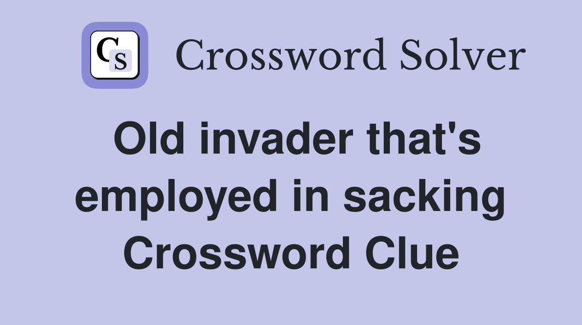 Old invader that's employed in sacking Crossword Clue