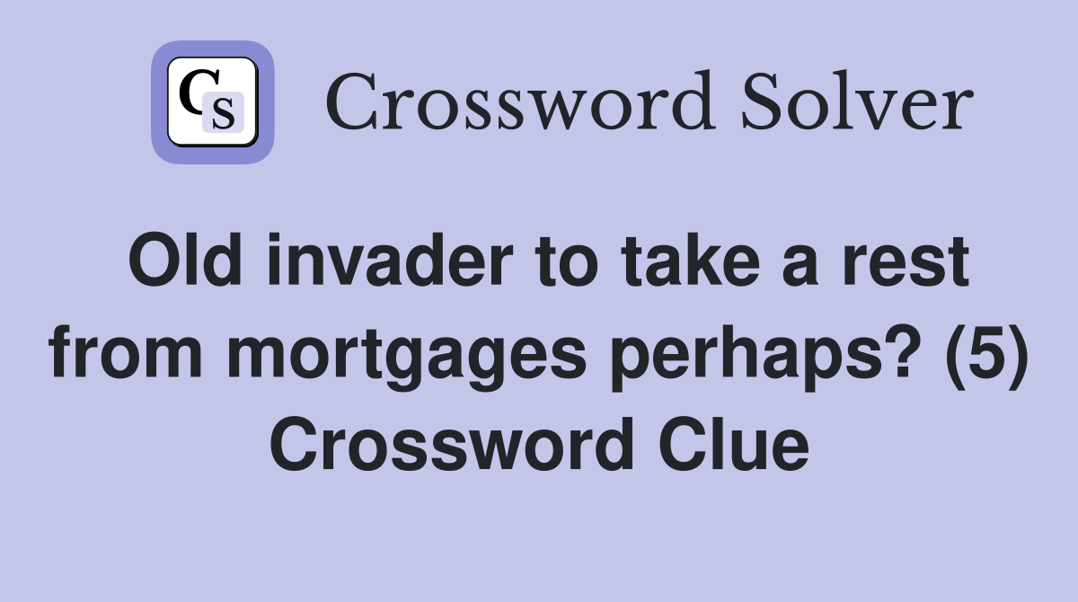 Old invader to take a rest from mortgages perhaps? (5) Crossword Clue
