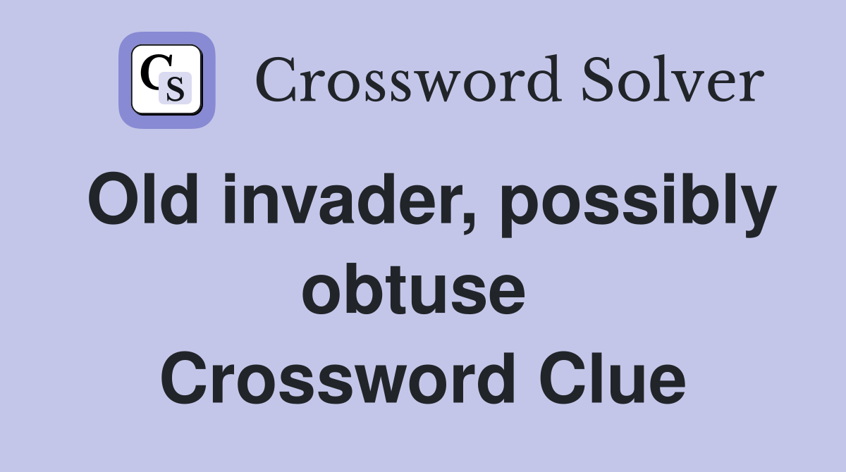 Old invader, possibly obtuse  Crossword Clue