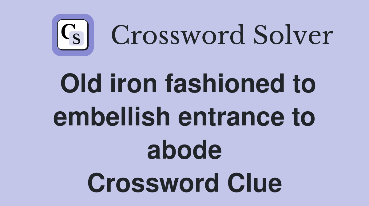 Old iron fashioned to embellish entrance to abode Crossword Clue