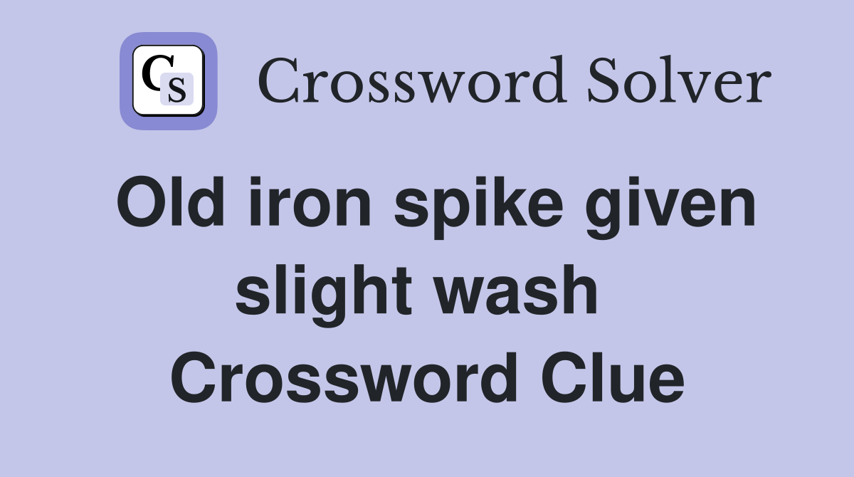 Old iron spike given slight wash  Crossword Clue