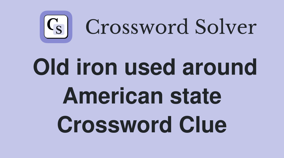Old iron used around American state Crossword Clue