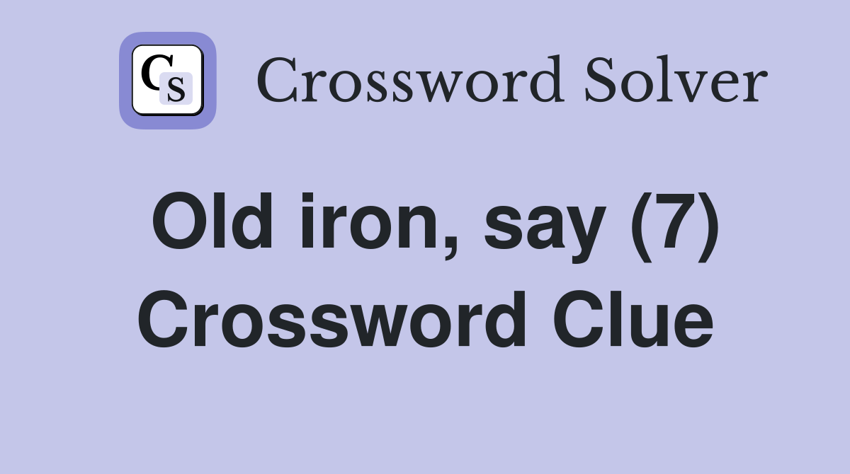 Old iron, say (7) Crossword Clue