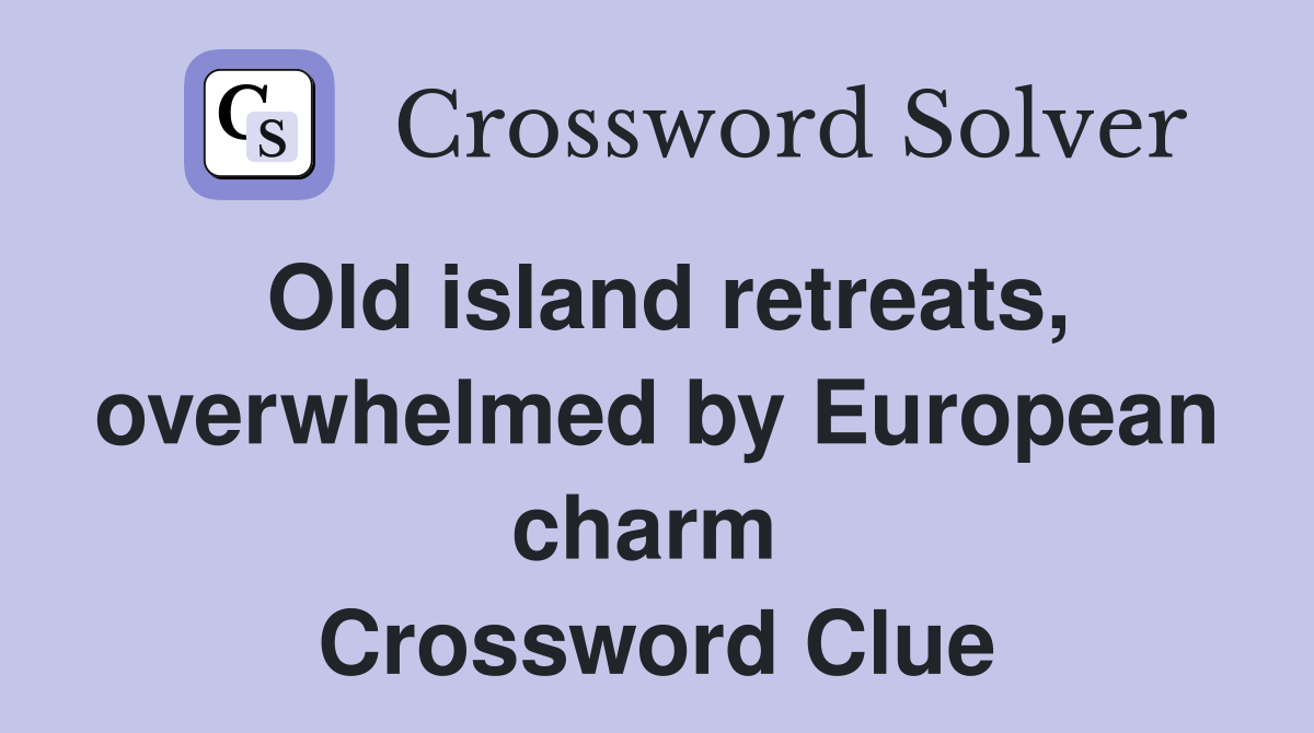 Old island retreats, overwhelmed by European charm  Crossword Clue