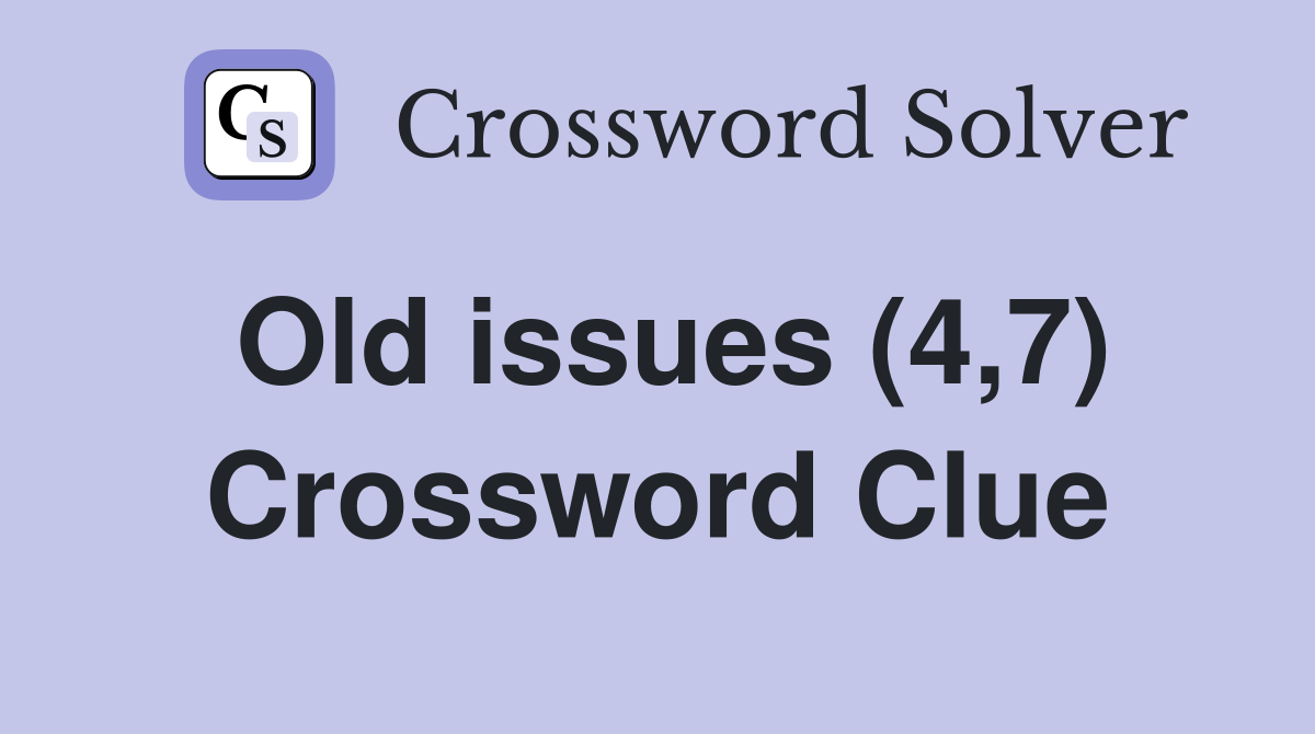 Old issues (4,7) Crossword Clue