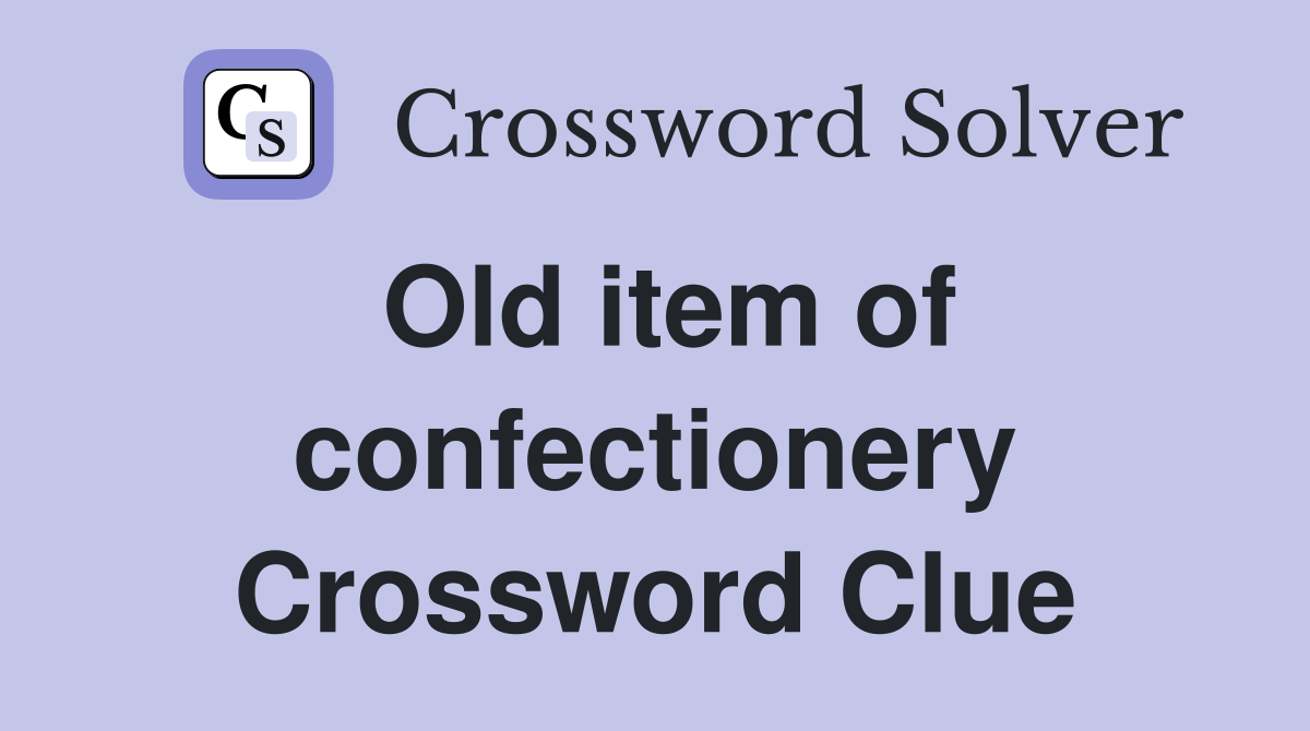 Old item of confectionery Crossword Clue