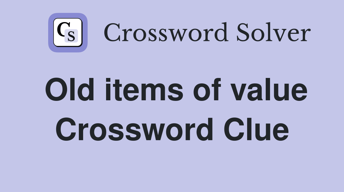 Old items of value Crossword Clue