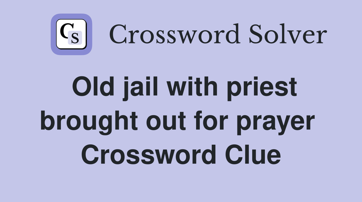 Old jail with priest brought out for prayer  Crossword Clue
