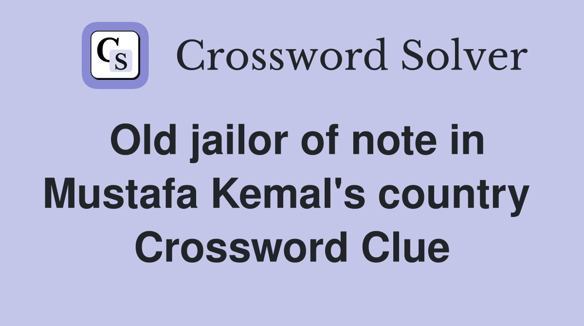 Old jailor of note in Mustafa Kemal's country  Crossword Clue
