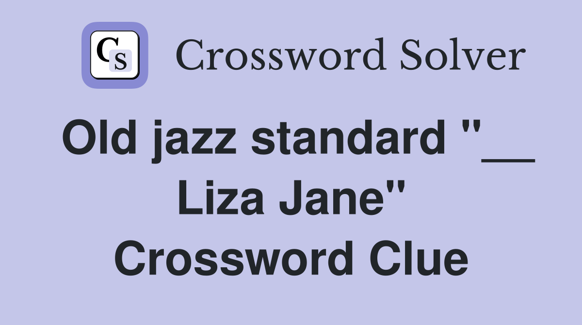 Old jazz standard "__ Liza Jane" Crossword Clue
