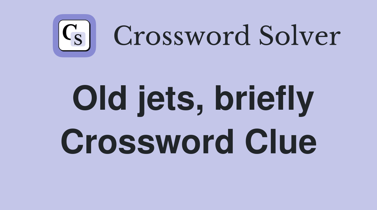 Old jets, briefly Crossword Clue
