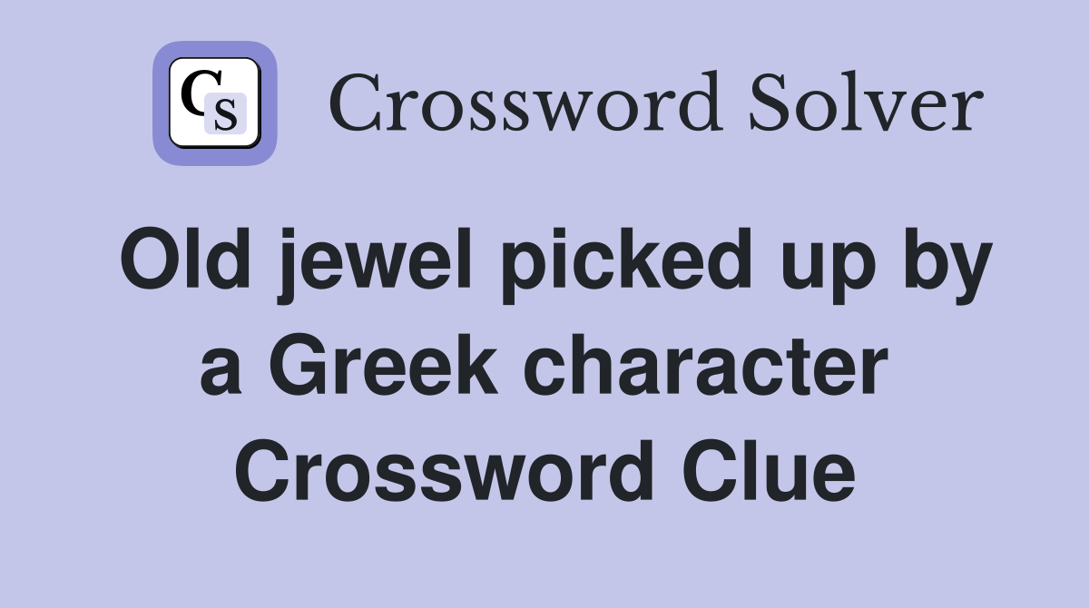Old jewel picked up by a Greek character Crossword Clue