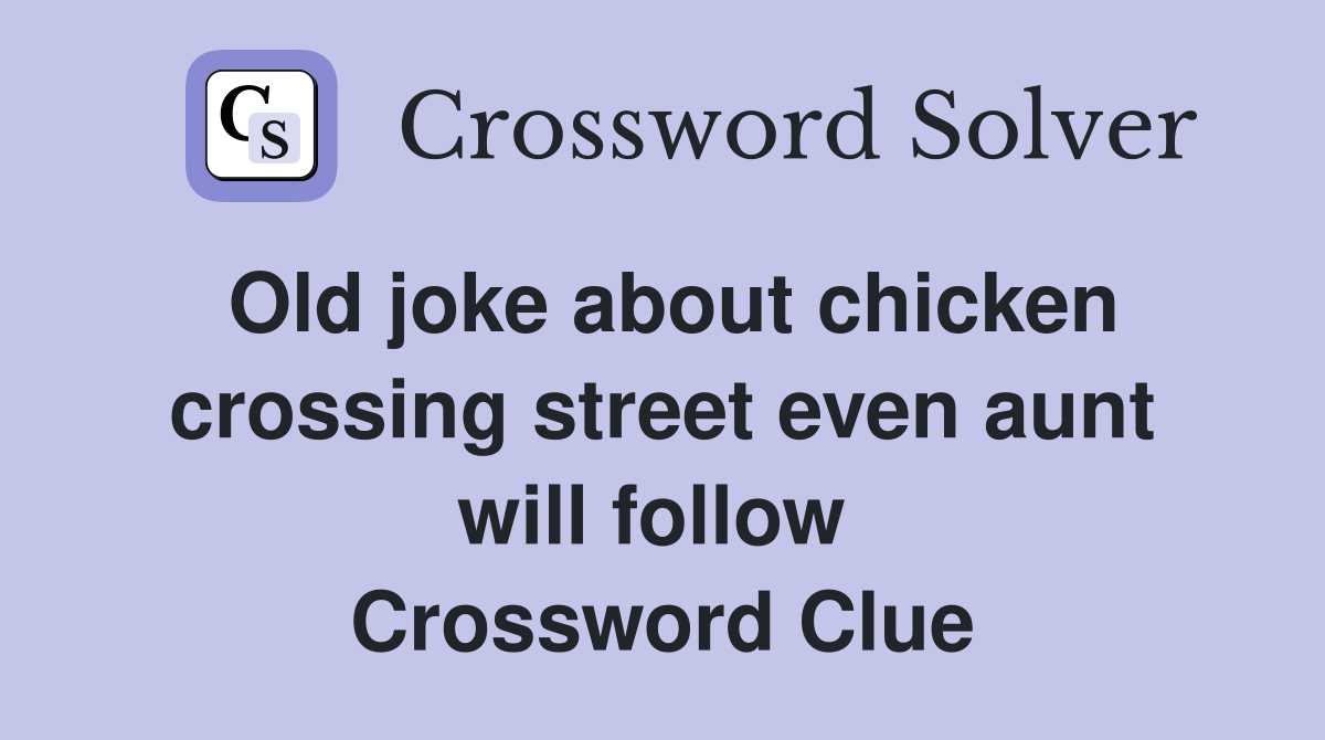 Old joke about chicken crossing street even aunt will follow  Crossword Clue