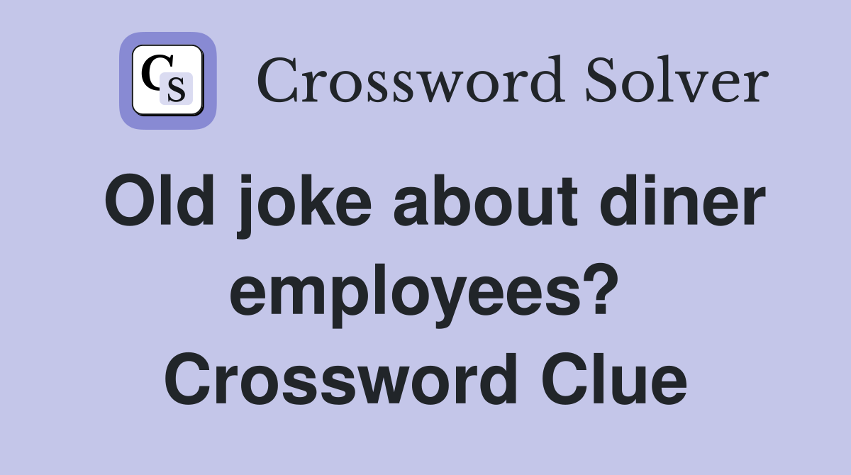Old joke about diner employees? Crossword Clue